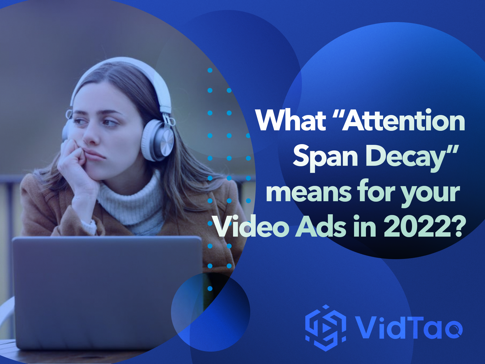 What “Attention Span Decay” Means for your Video Ads in 2022 (and beyond…)